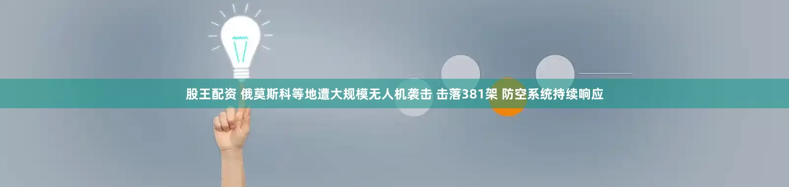 股王配资 俄莫斯科等地遭大规模无人机袭击 击落381架 防空系统持续响应