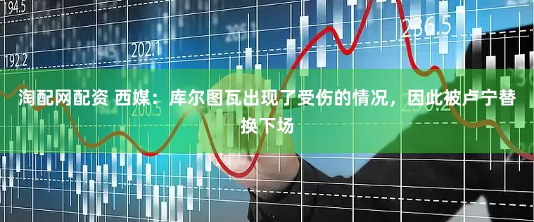 淘配网配资 西媒：库尔图瓦出现了受伤的情况，因此被卢宁替换下场